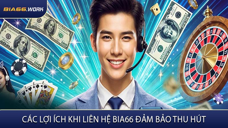 Các Lợi Ích Khi Liên Hệ BIA66 Đảm Bảo Thu Hút