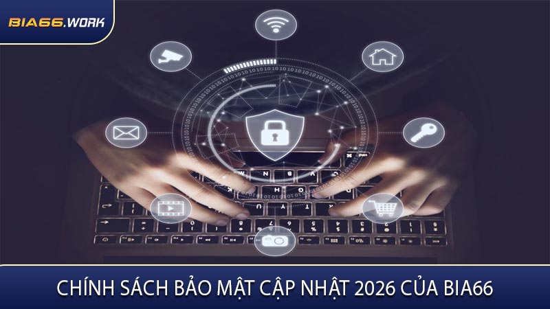 Chính Sách Bảo Mật Cập Nhật 2026 Của BIA66