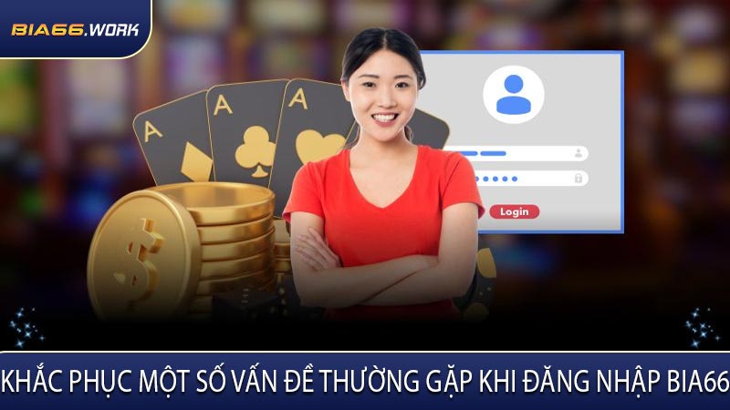 Khắc Phục Một Số Vấn Đề Thường Gặp Khi Đăng Nhập BIA66