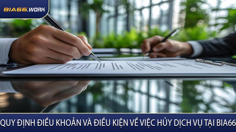 Quy Định Điều Khoản Và Điều Kiện Về Việc Hủy Dịch Vụ Tại BIA66