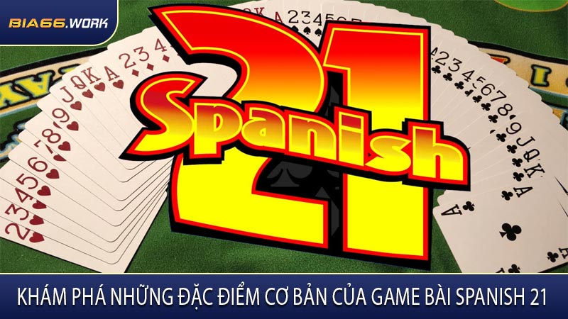 Khám Phá Những Đặc Điểm Cơ Bản Của Game Bài Spanish 21